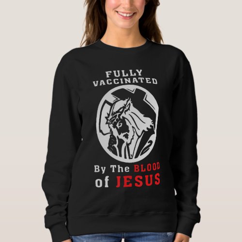 Fully Vaccinated By The Blood Of Jesus Christian F Sweatshirt