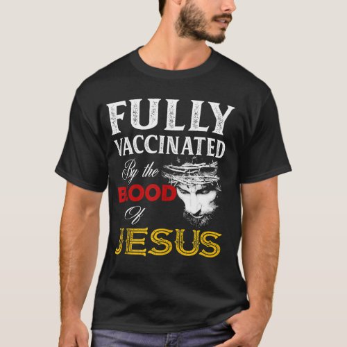 Fully Vaccinated By The Blood Of Jesus Christian T_Shirt