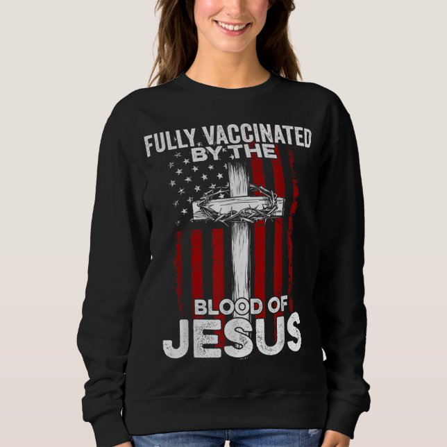 Fully Vaccinated By The Blood Of Jesus Christian U Sweatshirt (Front)