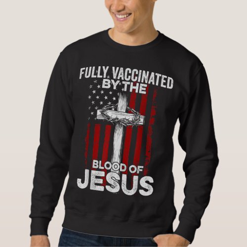 Fully Vaccinated By The Blood Of Jesus Christian U Sweatshirt