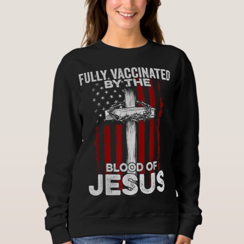 Fully Vaccinated By The Blood Of Jesus Christian U Sweatshirt