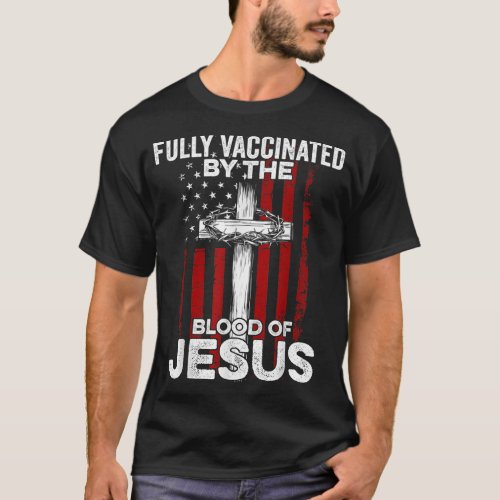 Fully Vaccinated By The Blood Of Jesus Christian U T_Shirt