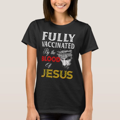 Fully Vaccinated By The Blood Of Jesus Faith  Chri T_Shirt