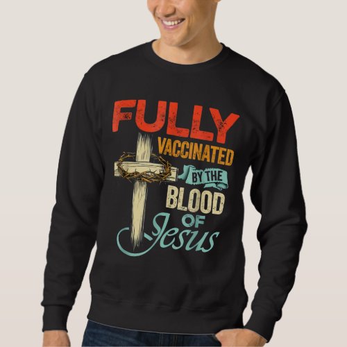 Fully Vaccinated By The Blood Of Jesus Faith Funny Sweatshirt