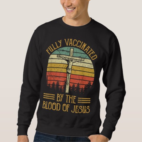 Fully Vaccinated By The Blood Of Jesus Funny Chris Sweatshirt