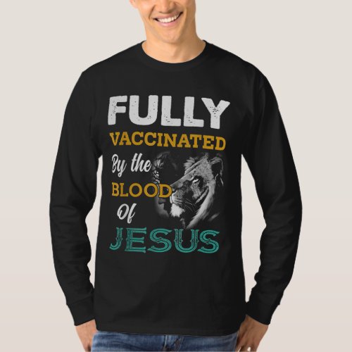 Fully Vaccinated By The Blood Of Jesus Lion God Ch T_Shirt