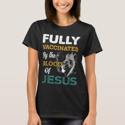 Fully Vaccinated By The Blood Of Jesus Lion God Ch T_Shirt