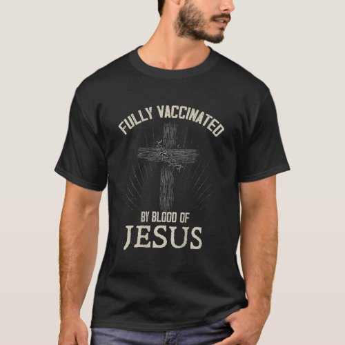 Fully Vaccinated By The Blood Of Jesus on back  T_Shirt
