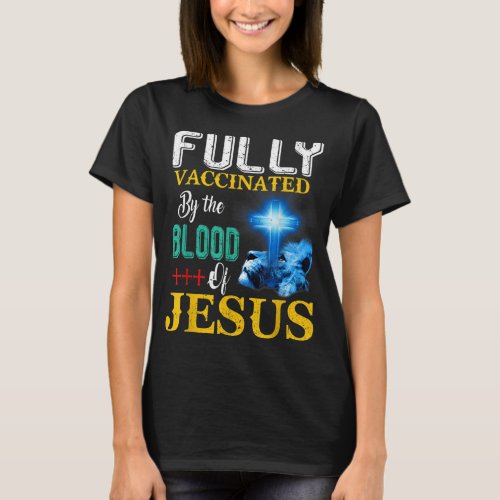 Fully Vaccinated By The Blood Of Jesus Shining Cro T_Shirt