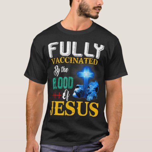 Fully Vaccinated By The Blood Of Jesus Shining Cro T_Shirt