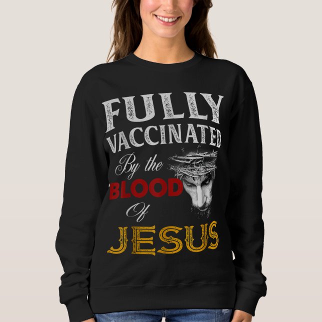 Fully vaccinated by the blood of Jesus Sweatshirt (Front)