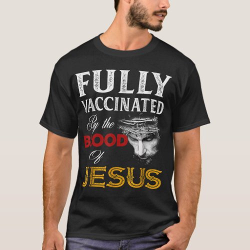Fully vaccinated by the blood of Jesus  T_Shirt