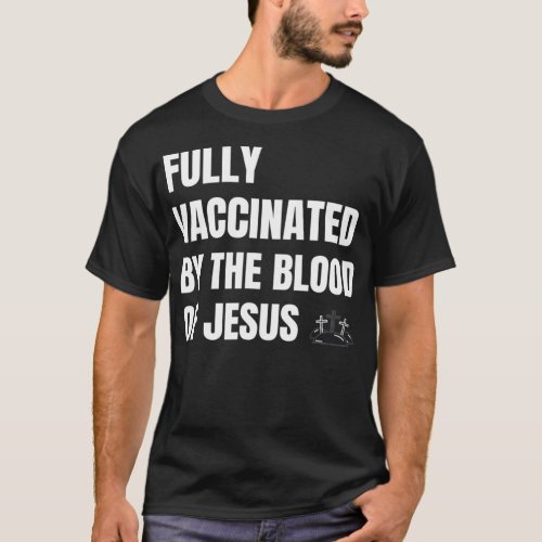 FULLY VACCINATED BY THE BLOOD OF JESUS  T_Shirt