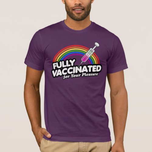 FULLY VACCINATED FOR YOUR PLEASURE T_Shirt