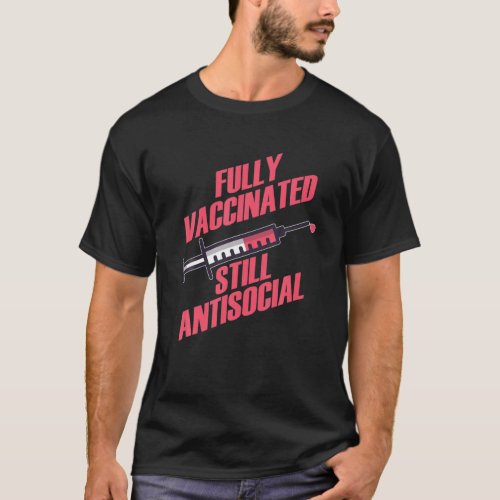 Fully Vaccinated Still Antisocial Pro Vaccine T_Shirt