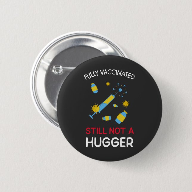 Fully Vaccinated Still Not A Hugger  Button (Front & Back)