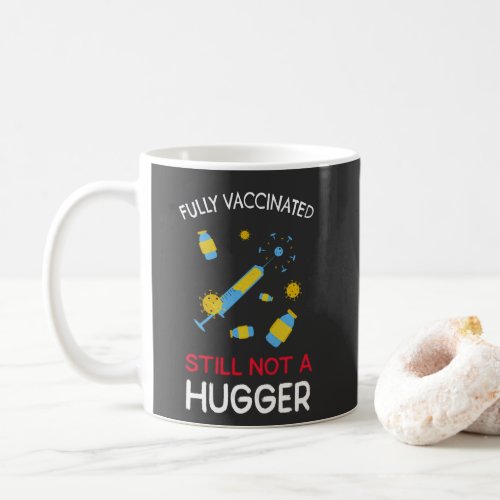 Fully Vaccinated Still Not A Hugger Coffee Mug