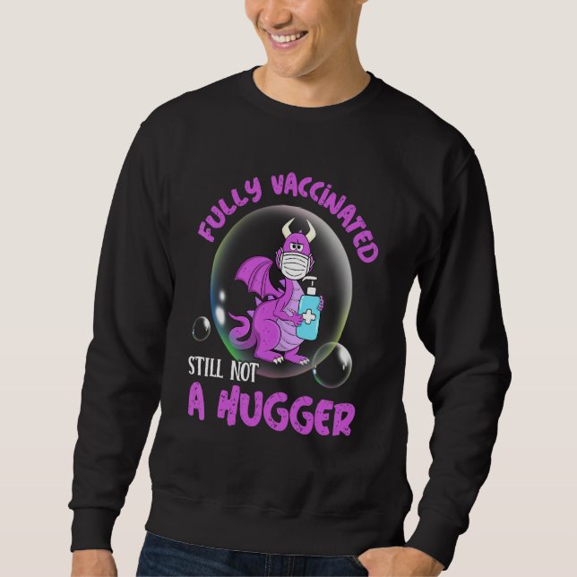 Fully Vaccinated Still Not A Hugger Dragon Face Ma Sweatshirt (Front)
