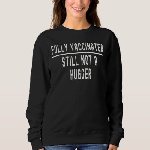 Fully Vaccinated Still Not A Hugger  Funny Cute 20 Sweatshirt