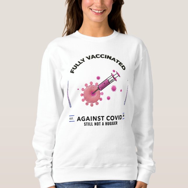 Fully Vaccinated Still Not A Hugger  Sweatshirt (Front)