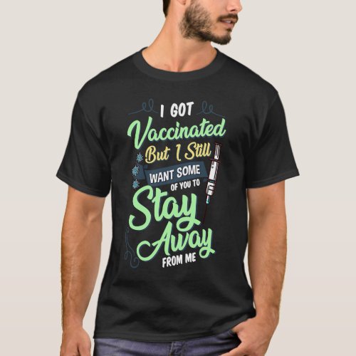 Fully Vaccinated Still Want Some To Stay Away From T_Shirt