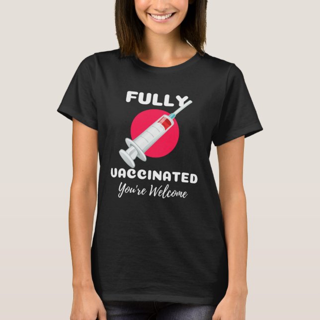 Fully Vaccinated You re Welcome Pro Vaccination Vi T-Shirt (Front)