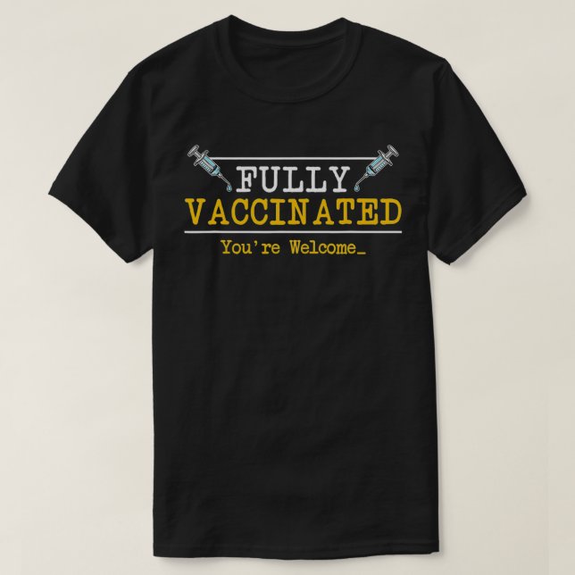 Fully Vaccinated You're Welcome I Flu Shots Vaccin T-Shirt (Design Front)