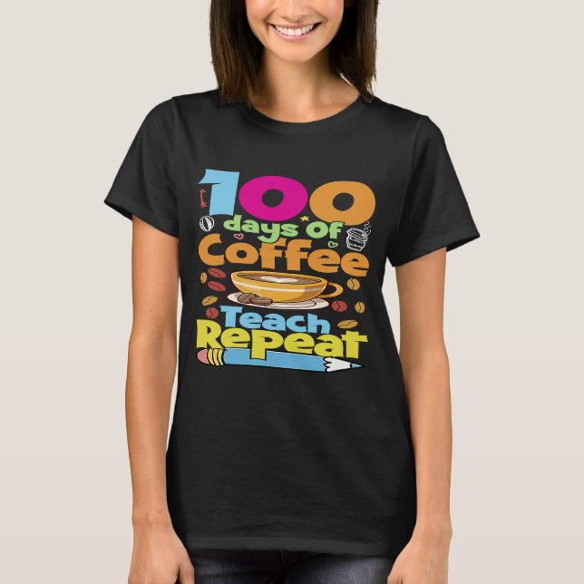 Fun 100 Days Of Coffee Teach Repeat 100th Day Scho T-Shirt (Front)
