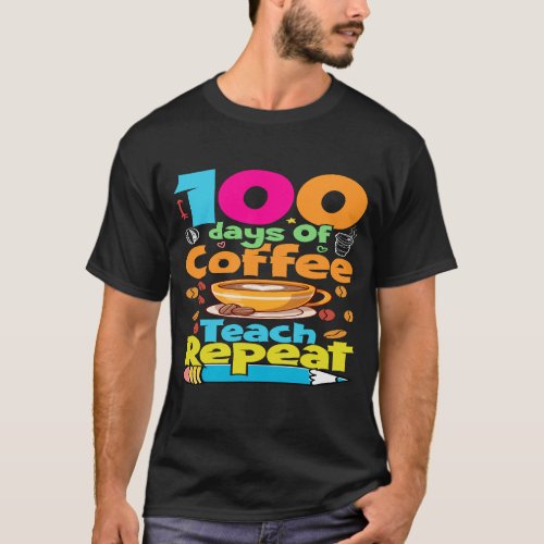 Fun 100 Days Of Coffee Teach Repeat 100th Day T_Shirt