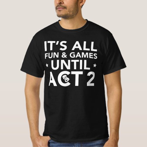 Fun and Games Until Act 2 Backstage Theatre Actor T_Shirt