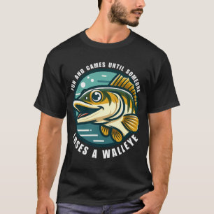 Fun And Games Until Someone Loses A Walleye  Funny T-Shirt