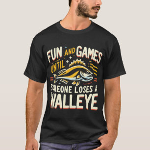 Fun and Games Until Someone Loses a Walleye T-Shirt