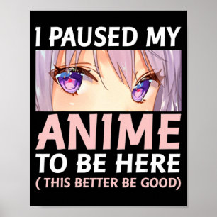 Fun Anime I Paused My Anime To Be Here Amine Mang Poster