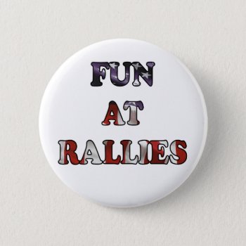 Fun At Rallies Pinback Button by BrianWonderful at Zazzle