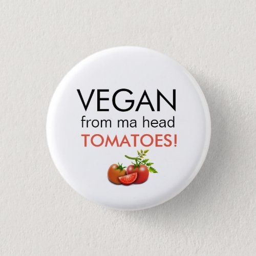 Fun badge with VEGAN FROM MA HEAD TOMATOES words Button
