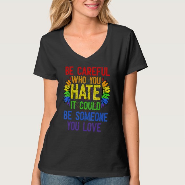 Fun Be Careful Who You Hate It Could Be Someone Yo T-Shirt (Front)