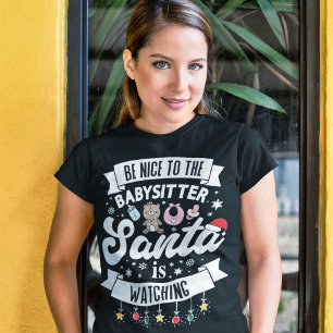 Fun Be nice to the babysitter Santa is watching T-Shirt