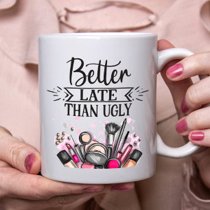 Fun Better late than ugly self-ironic make up Coffee Mug