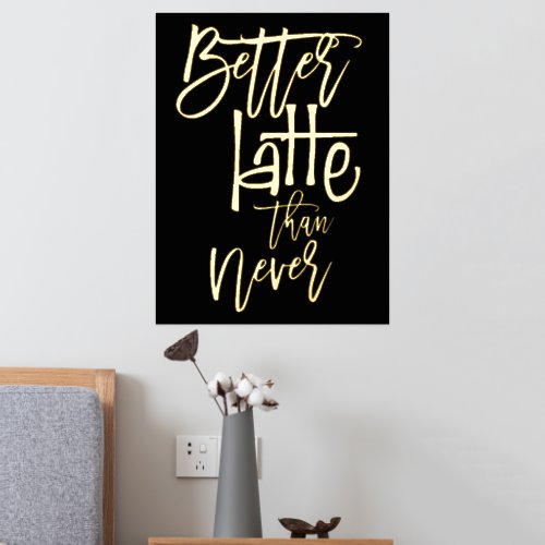 Fun Better Latte Than Never Black Luxury Foil Prints