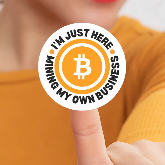 Fun Bitcoin JUST MINING MY OWN BUSINESS Crypto Classic Round Sticker (Fun I'M JUST HERE MINING MY OWN BUSINESS Sticker. Ideal favor gift for crypto BTC investors)