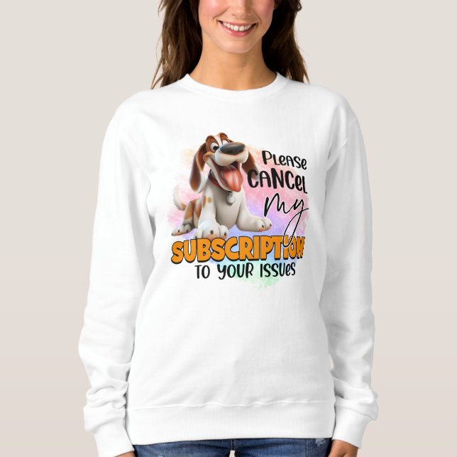 Fun cancel subscription word art dog sweatshirt (Front)