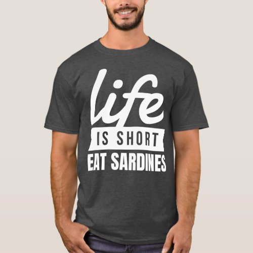 Fun Canned Food Life Is Short Eat Sardines Food T_Shirt