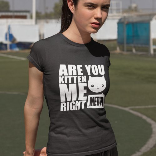 Fun Cat Are You Kitten Me Right Meow Pun Design T_Shirt