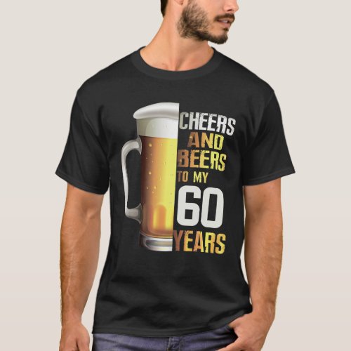 Fun Cheers And Beers To My 60 Years Birthday For L T_Shirt