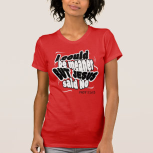 Fun Christian I COULD BE MEANER BUT JESUS SAID NO T-Shirt