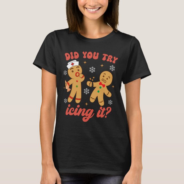Fun Christmas Nurse Gingerbread Man Did You Try Ic T-Shirt (Front)