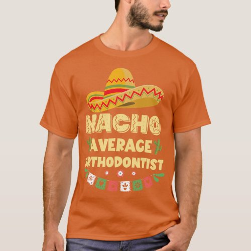 Fun Cinco De Mayo T  Nacho Average Orthodontist  f T_Shirt