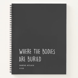 Fun Coworker Student Gift Where Bodies are buried Notebook
