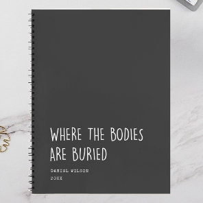 Fun Coworker Student Gift Where Bodies are buried Notebook