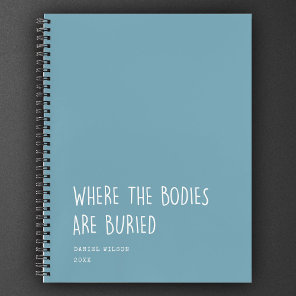 Fun Coworker Student Gift Where Bodies are buried Notebook